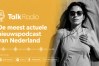 TalkRadio lanceert "meest actuele nieuwspodcast van Nederland"